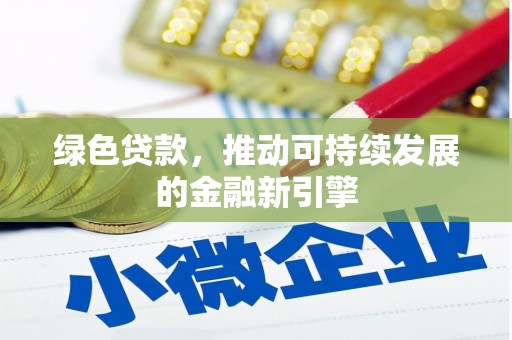 任城绿色贷款，推动可持续发展的金融新引擎