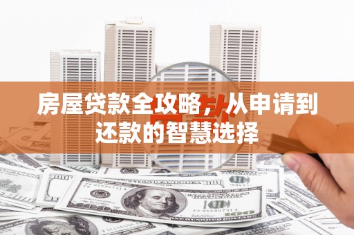任城房屋贷款全攻略，从申请到还款的智慧选择