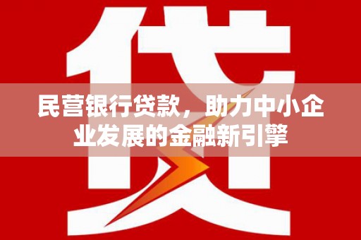 任城民营银行贷款，助力中小企业发展的金融新引擎