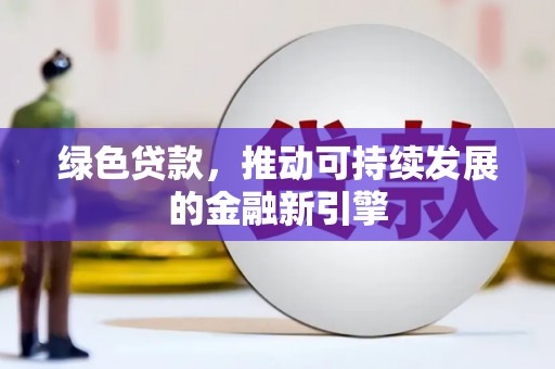 任城绿色贷款，推动可持续发展的金融新引擎