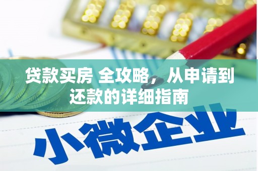 任城贷款买房 全攻略，从申请到还款的详细指南