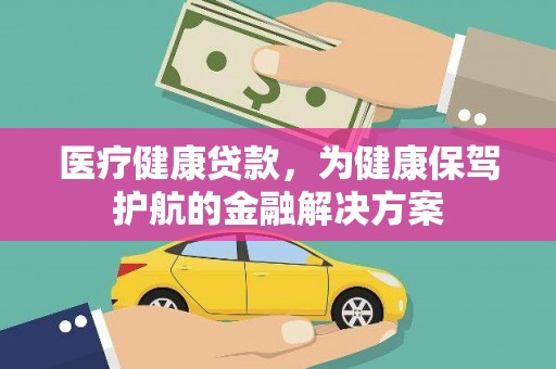 任城医疗健康贷款，为健康保驾护航的金融解决方案