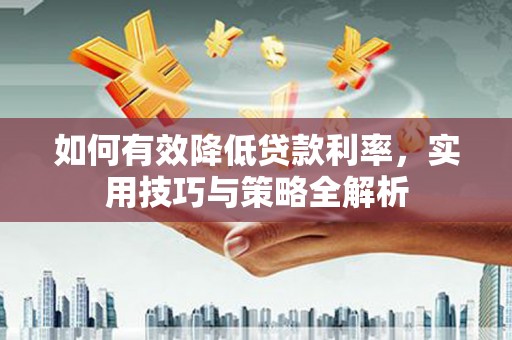 任城如何有效降低贷款利率，实用技巧与策略全解析