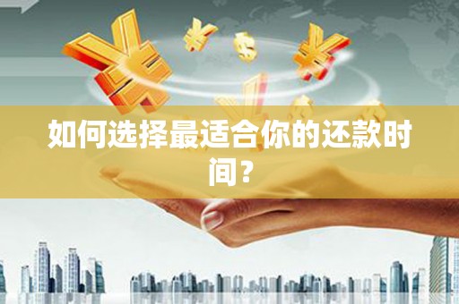 任城如何选择最适合你的还款时间？