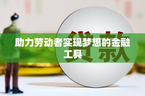 任城助力劳动者实现梦想的金融工具