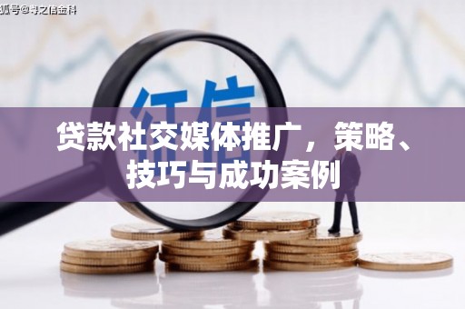 任城贷款社交媒体推广，策略、技巧与成功案例
