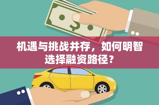 任城机遇与挑战并存，如何明智选择融资路径？
