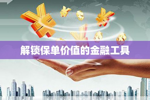 任城解锁保单价值的金融工具